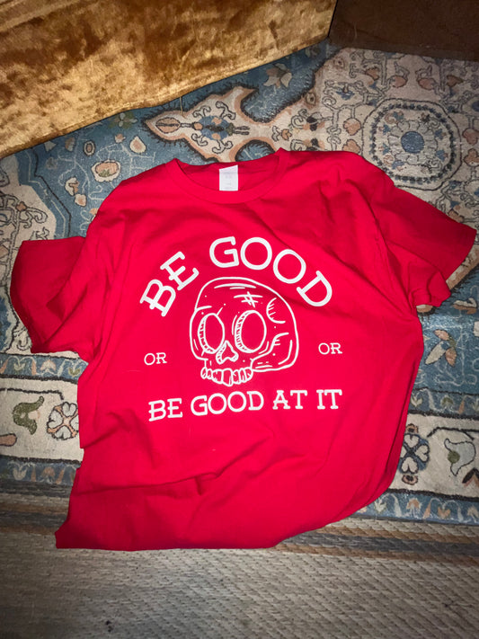 Be Good or Be Good At It T Shirt